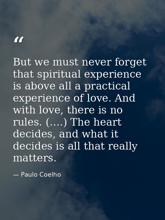 But we must never forget that spiritual experience is above all a practical experience of love. And with love, there is  — Paulo Coelho