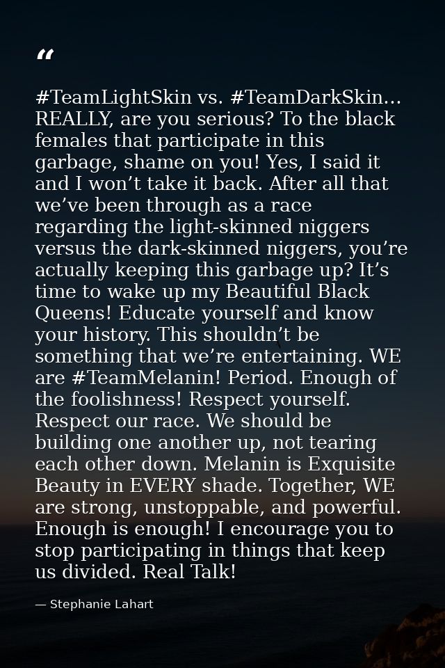 #TeamLightSkin vs. #TeamDarkSkin… REALLY, are you serious? To the black females that participate in this garbage, shame  — Stephanie Lahart