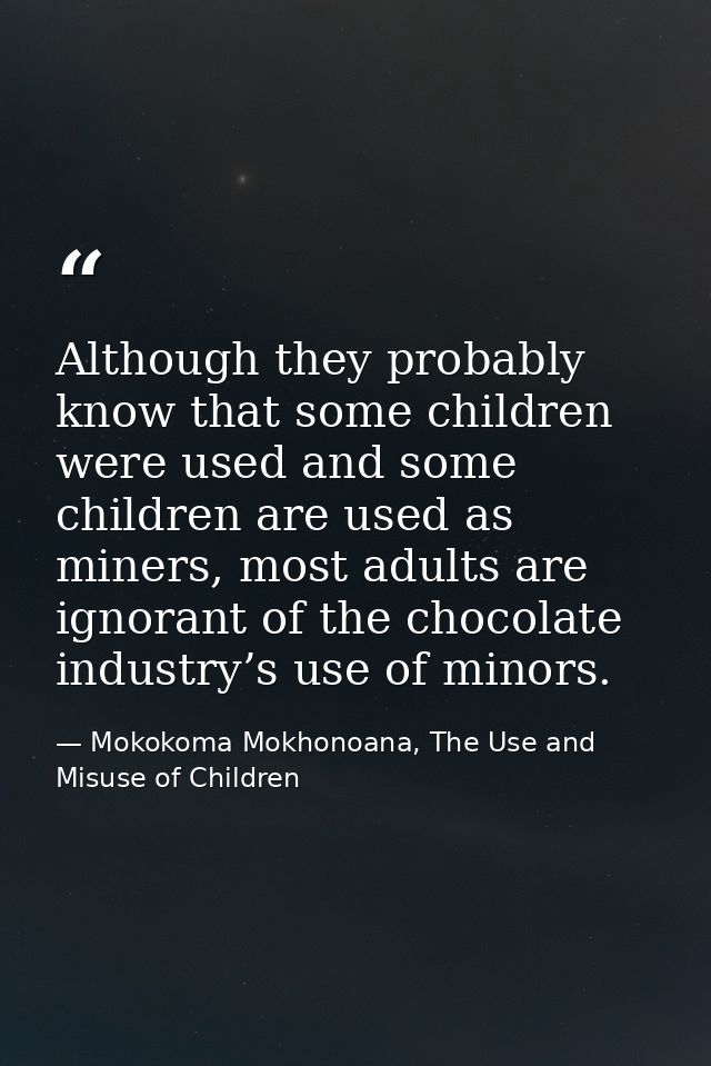 Although they probably know that some children were used and some children are used as miners, most adults are ignorant  — Mokokoma Mokhonoana, The Use and Misuse of Children