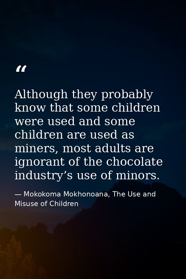 Although they probably know that some children were used and some children are used as miners, most adults are ignorant  — Mokokoma Mokhonoana, The Use and Misuse of Children