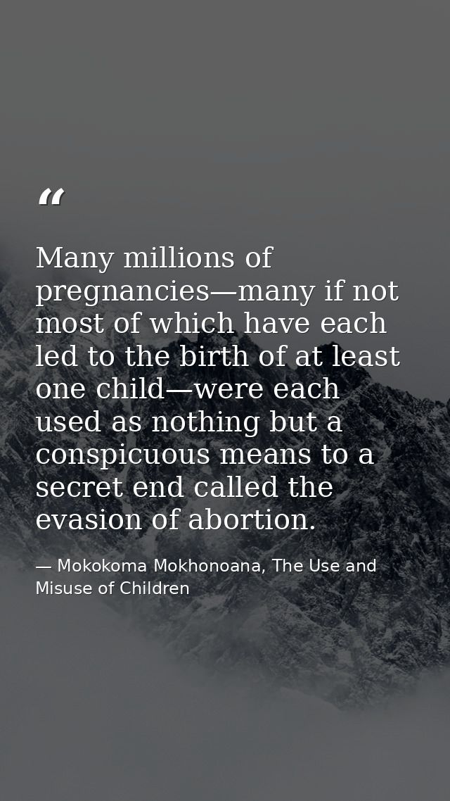 Many millions of pregnancies—many if not most of which have each led to the birth of at least one child—were each used a — Mokokoma Mokhonoana, The Use and Misuse of Children
