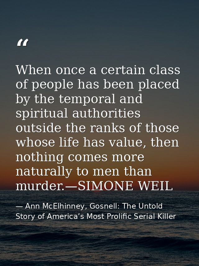 When once a certain class of people has been placed by the temporal and spiritual authorities outside the ranks of those — Ann McElhinney, Gosnell: The Untold Story of America’s Most Prolific Serial Killer