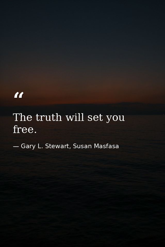 The truth will set you free. — Gary L. Stewart, Susan Masfasa
