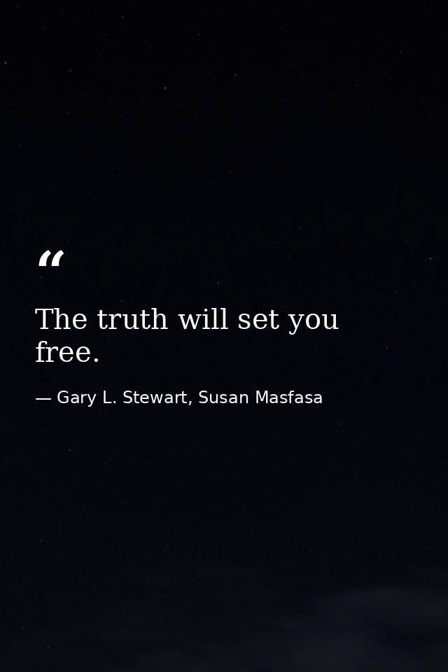 The truth will set you free. — Gary L. Stewart, Susan Masfasa