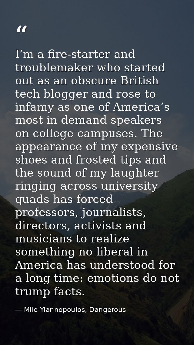 I’m a fire-starter and troublemaker who started out as an obscure British tech blogger and rose to infamy as one of Amer — Milo Yiannopoulos, Dangerous