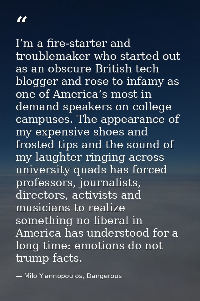 I’m a fire-starter and troublemaker who started out as an obscure British tech blogger and rose to infamy as one of Amer — Milo Yiannopoulos, Dangerous
