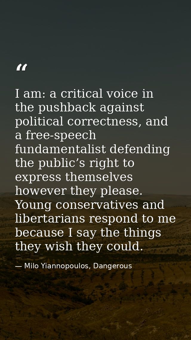 I am: a critical voice in the pushback against political correctness, and a free-speech fundamentalist defending the pub — Milo Yiannopoulos, Dangerous