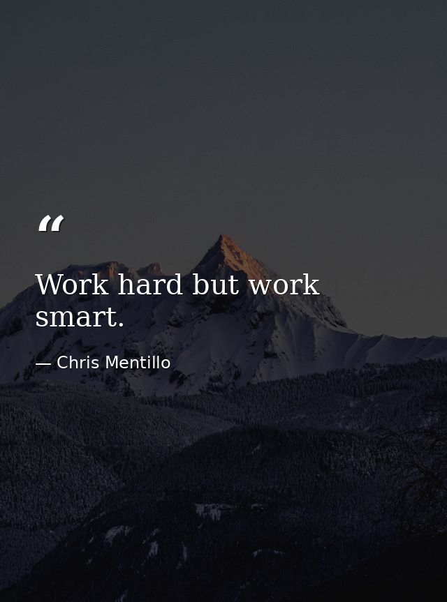 Work hard but work smart. — Chris Mentillo