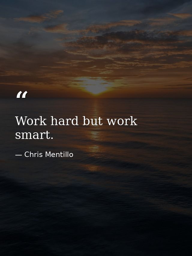 Work hard but work smart. — Chris Mentillo