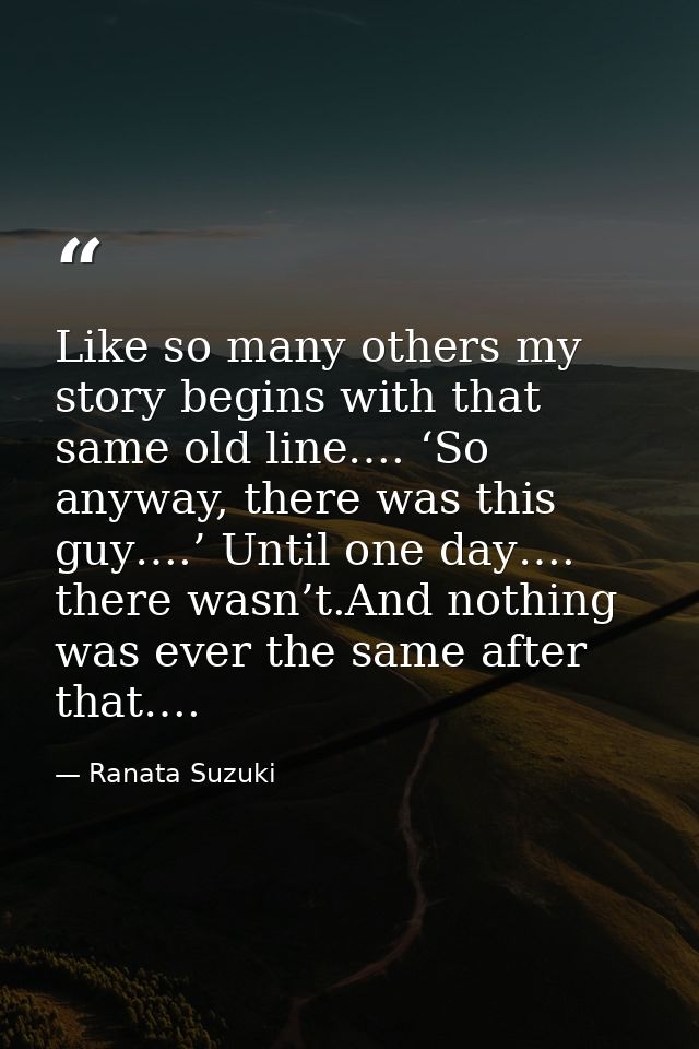 Like so many others my story begins with that same old line…. ‘So anyway, there was this guy….’ Until one day…. there wa — Ranata Suzuki