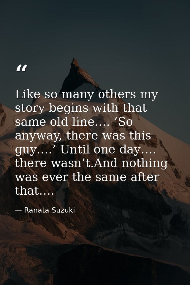 Like so many others my story begins with that same old line…. ‘So anyway, there was this guy….’ Until one day…. there wa — Ranata Suzuki