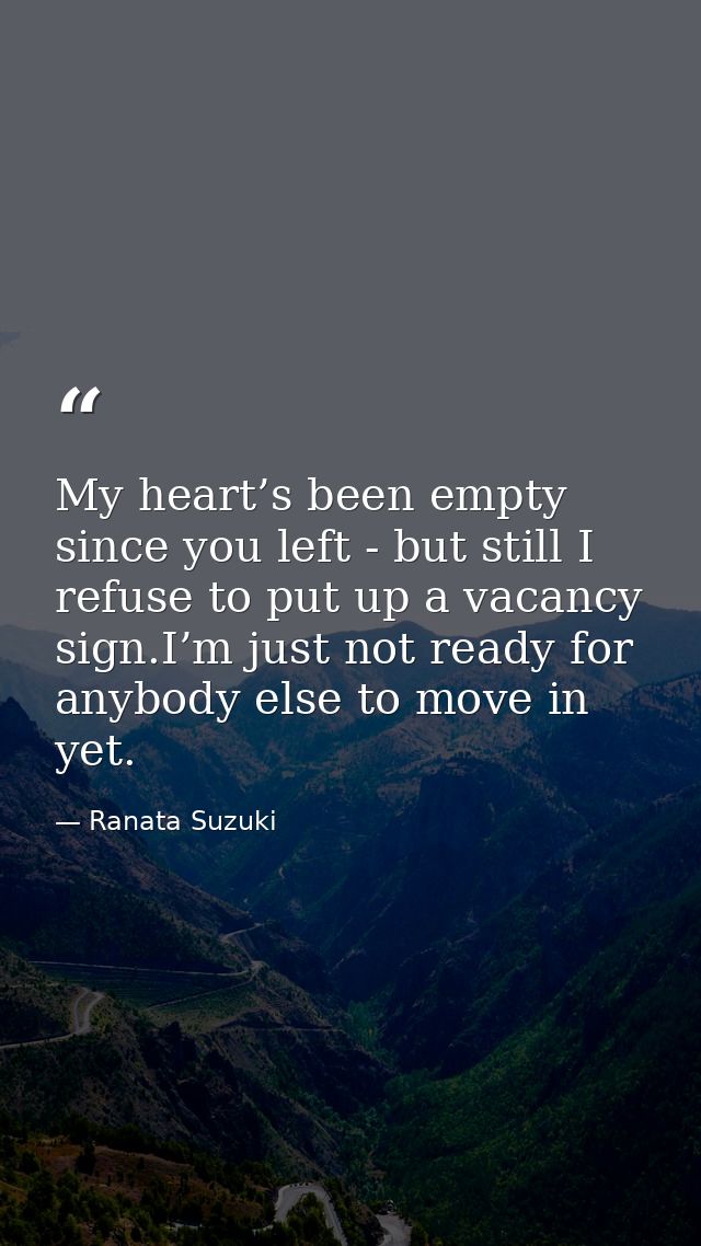 My heart’s been empty since you left - but still I refuse to put up a vacancy sign.I’m just not ready for anybody else t — Ranata Suzuki