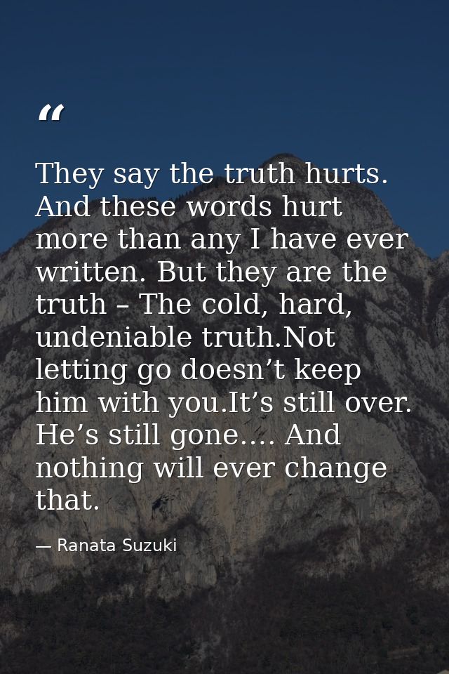 They say the truth hurts. And these words hurt more than any I have ever written. But they are the truth – The cold, har — Ranata Suzuki