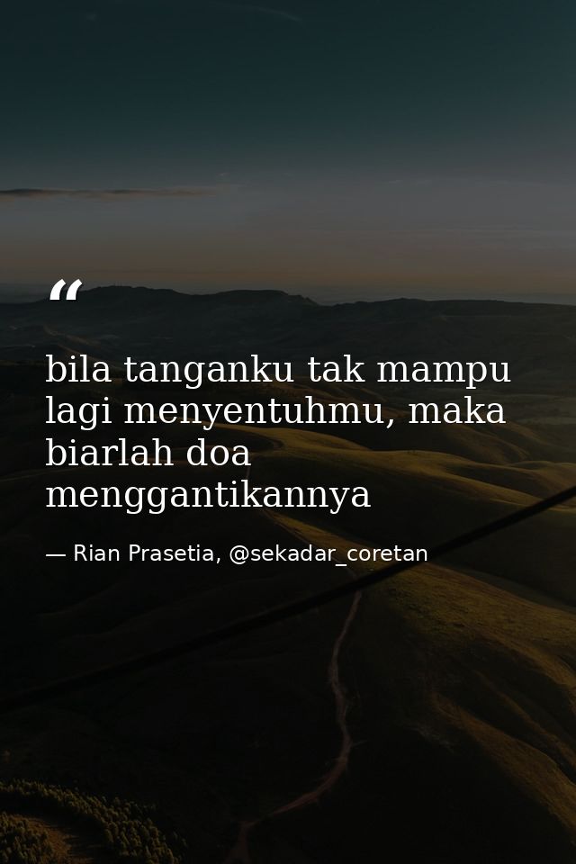 bila tanganku tak mampu lagi menyentuhmu, maka biarlah doa menggantikannya — Rian Prasetia, @sekadar_coretan