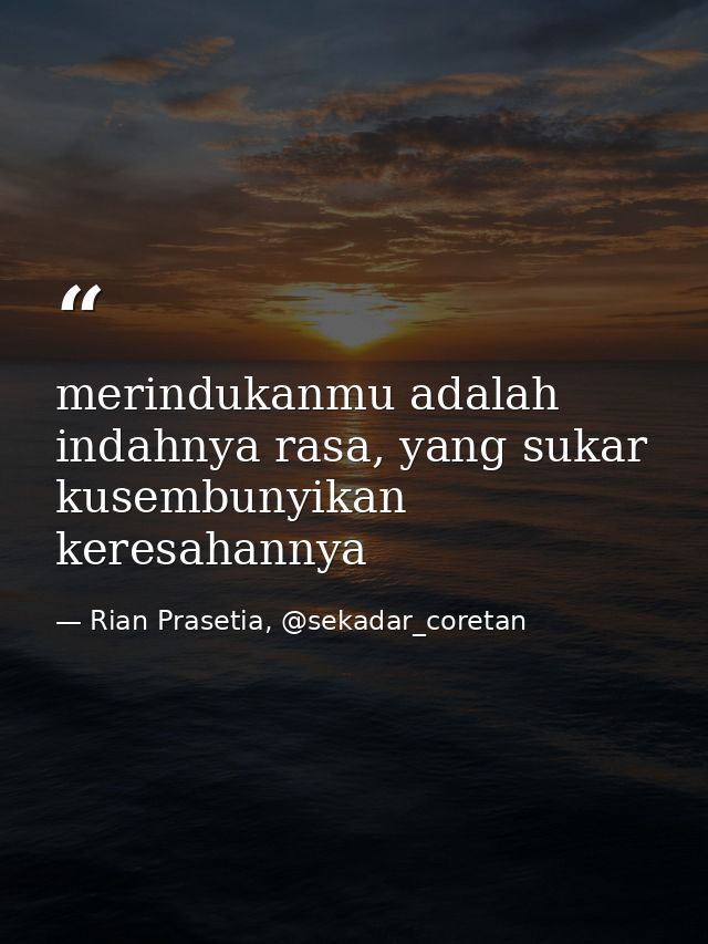 merindukanmu adalah indahnya rasa, yang sukar kusembunyikan keresahannya — Rian Prasetia, @sekadar_coretan