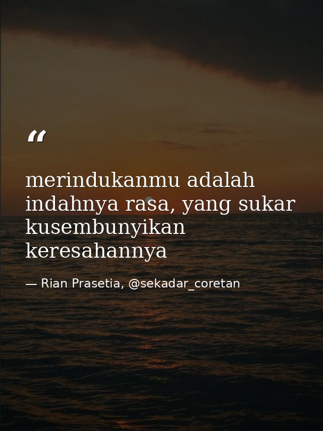 merindukanmu adalah indahnya rasa, yang sukar kusembunyikan keresahannya — Rian Prasetia, @sekadar_coretan
