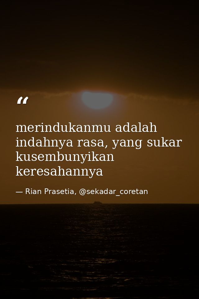 merindukanmu adalah indahnya rasa, yang sukar kusembunyikan keresahannya — Rian Prasetia, @sekadar_coretan