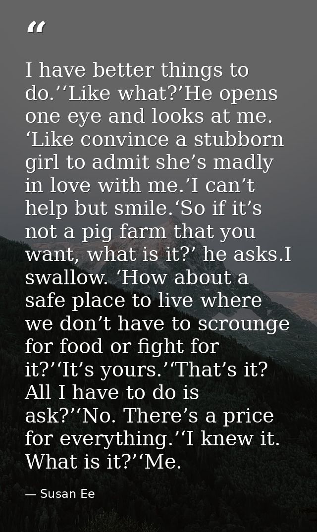 I have better things to do.’‘Like what?’He opens one eye and looks at me. ‘Like convince a stubborn girl to admit she’s  — Susan Ee