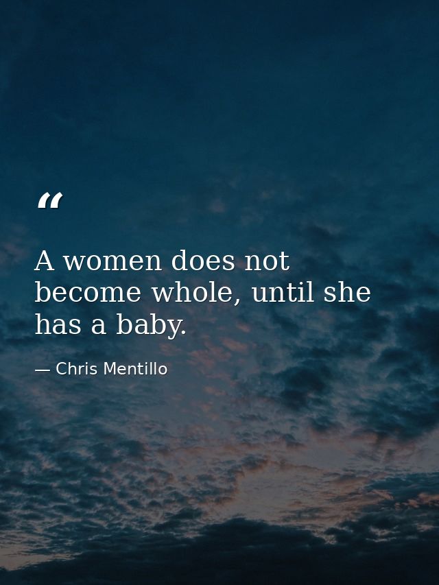 A women does not become whole, until she has a baby. — Chris Mentillo