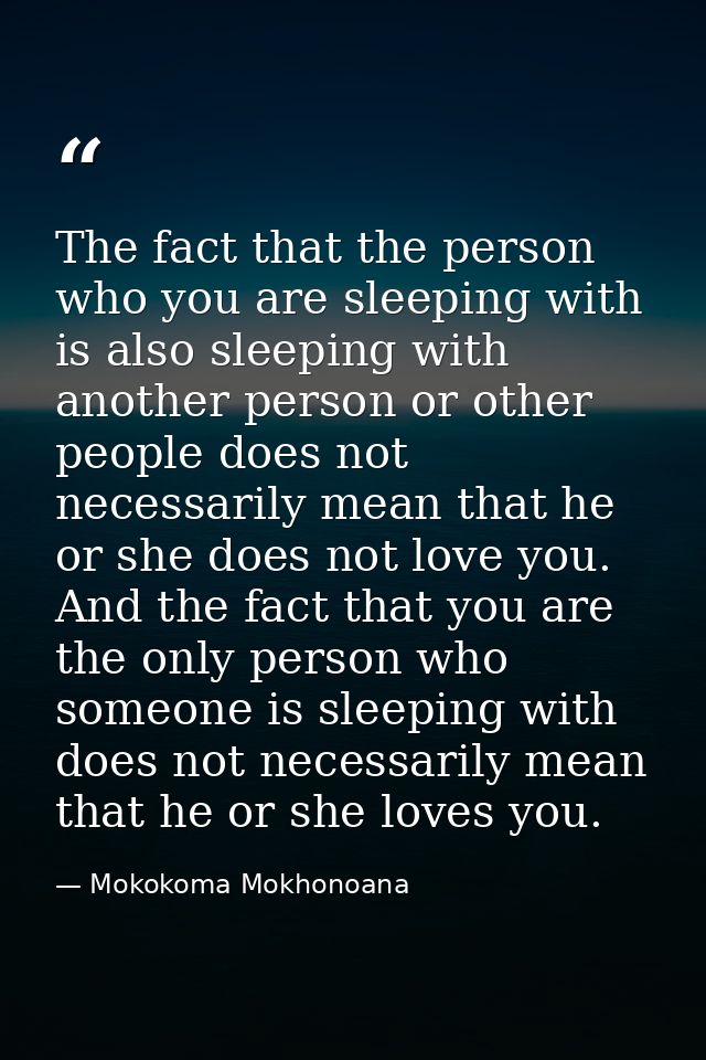 The fact that the person who you are sleeping with is also sleeping with another person or other people does not necessa — Mokokoma Mokhonoana