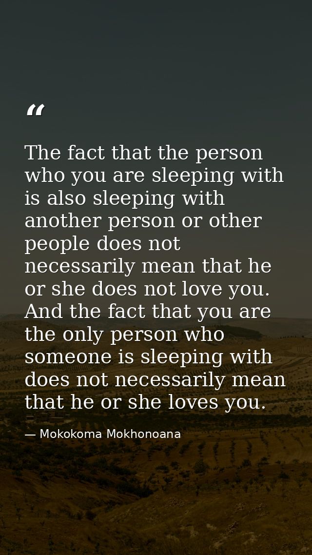 The fact that the person who you are sleeping with is also sleeping with another person or other people does not necessa — Mokokoma Mokhonoana