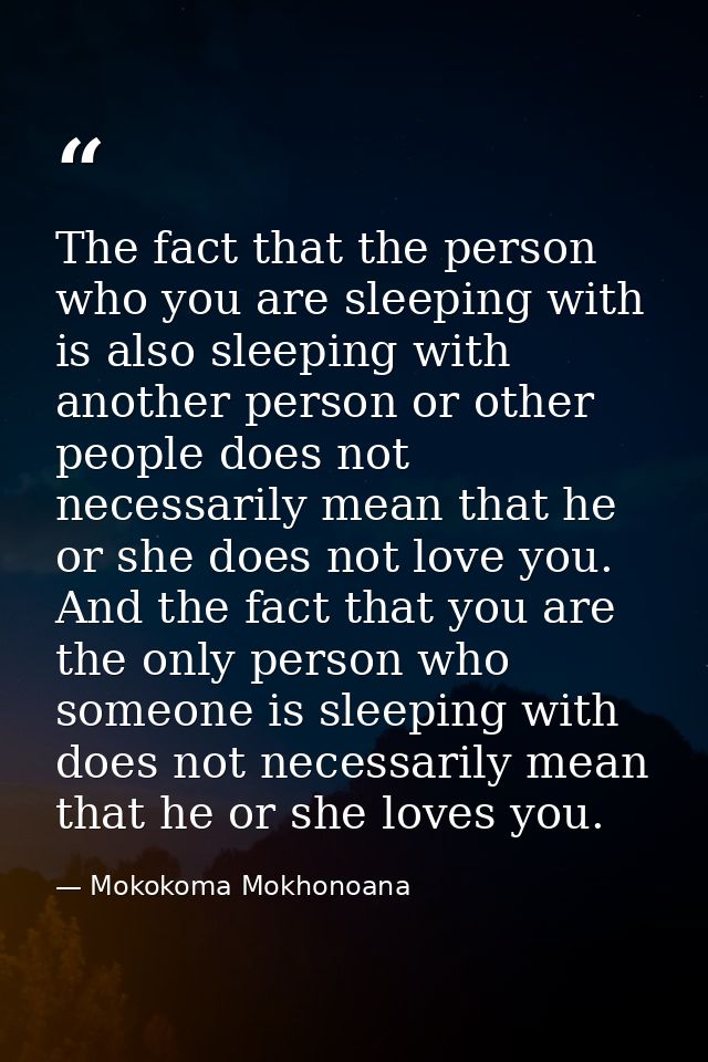 The fact that the person who you are sleeping with is also sleeping with another person or other people does not necessa — Mokokoma Mokhonoana