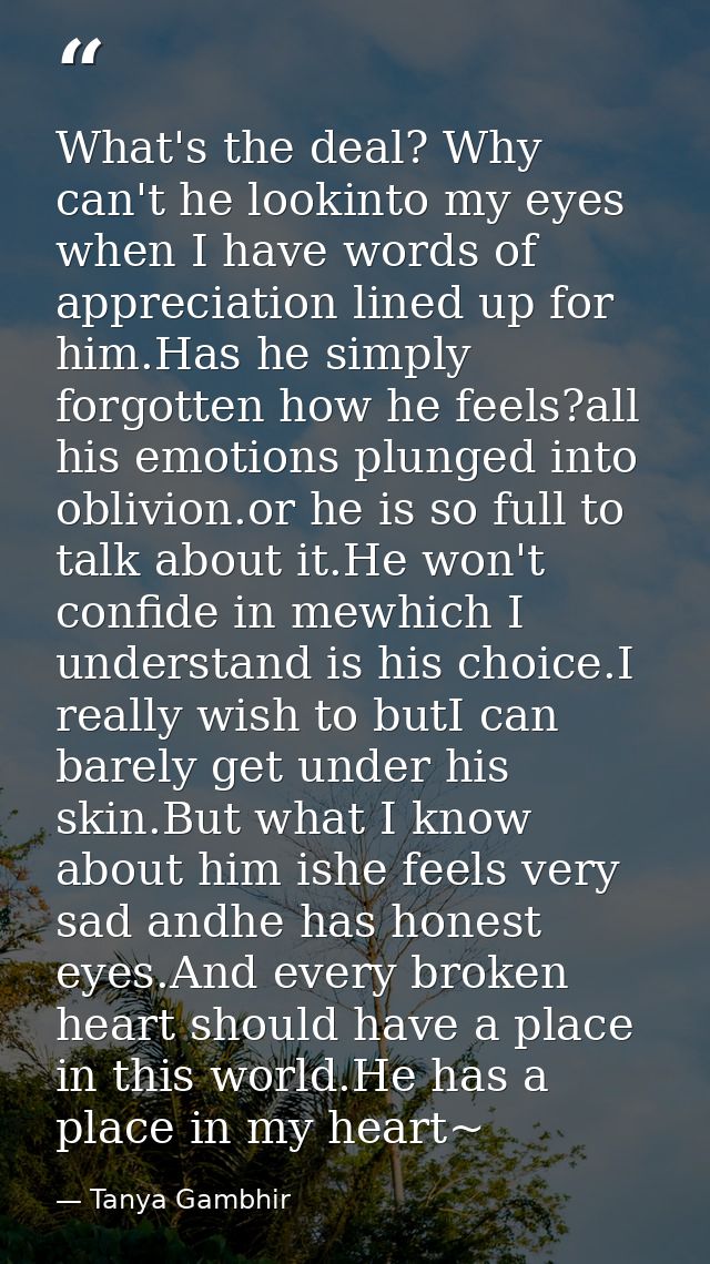 What's the deal? Why can't he lookinto my eyes when I have words of appreciation lined up for him.Has he simply forgotte — Tanya Gambhir