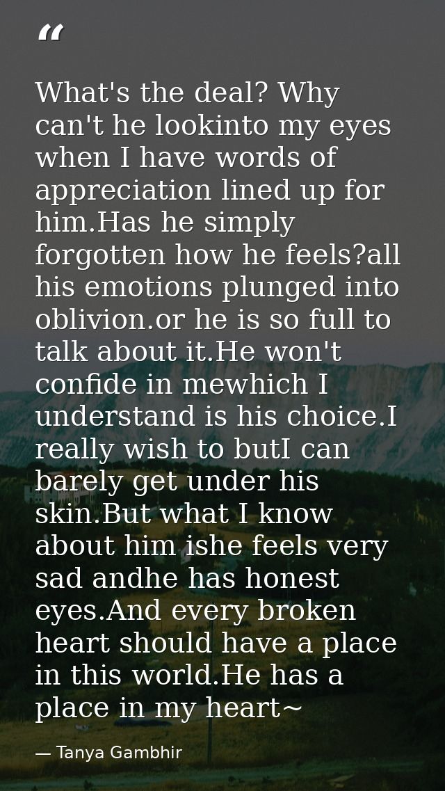 What's the deal? Why can't he lookinto my eyes when I have words of appreciation lined up for him.Has he simply forgotte — Tanya Gambhir