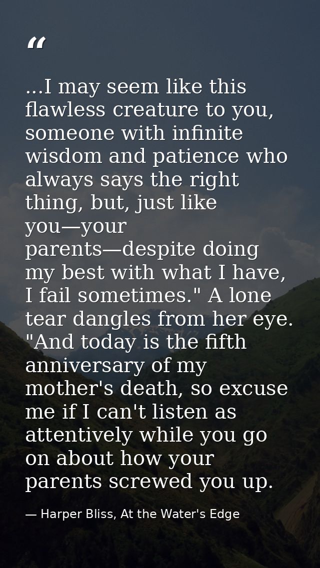 ...I may seem like this flawless creature to you, someone with infinite wisdom and patience who always says the right th — Harper Bliss, At the Water's Edge