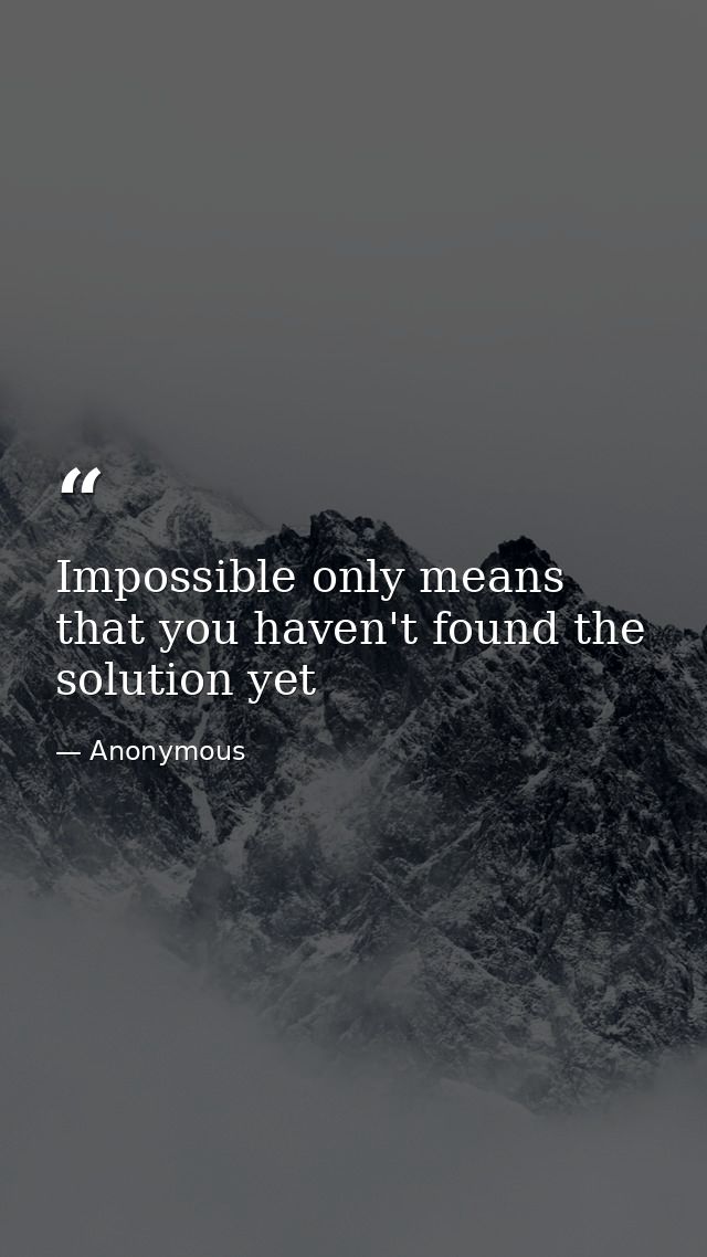 Impossible only means that you haven't found the solution yet — Anonymous