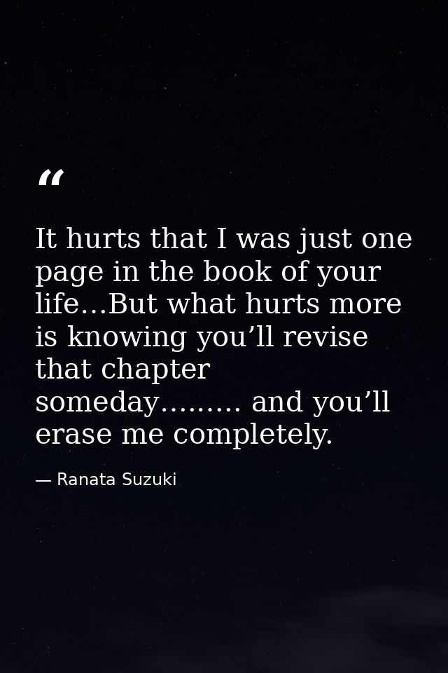 It hurts that I was just one page in the book of your life…But what hurts more is knowing you’ll revise that chapter som — Ranata Suzuki
