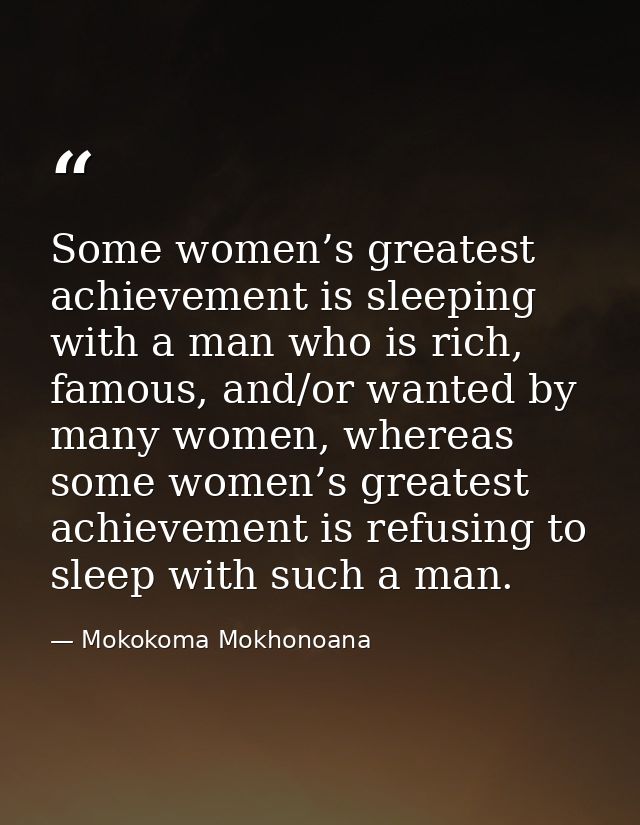 Some women’s greatest achievement is sleeping with a man who is rich, famous, and/or wanted by many women, whereas some  — Mokokoma Mokhonoana