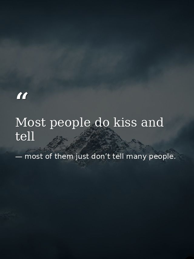 Most people do kiss and tell — most of them just don’t tell many people.