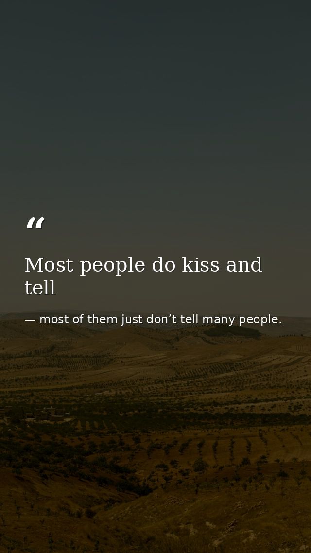 Most people do kiss and tell — most of them just don’t tell many people.