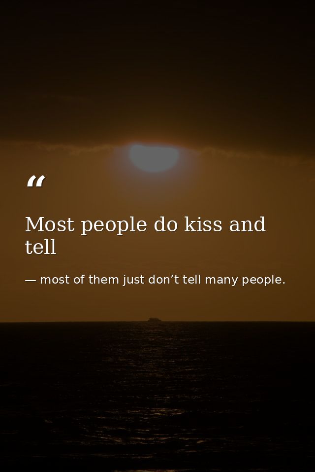 Most people do kiss and tell — most of them just don’t tell many people.