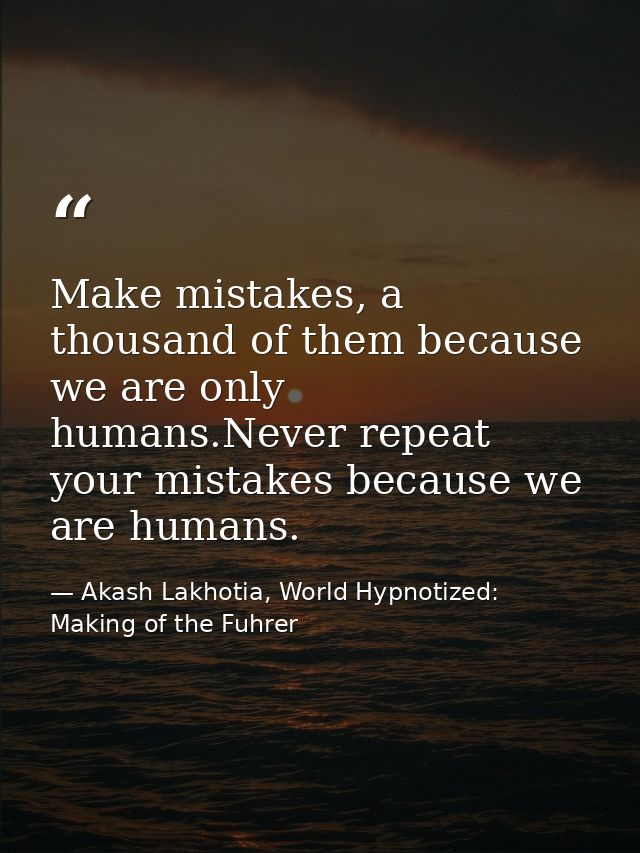 Make mistakes, a thousand of them because we are only humans.Never repeat your mistakes because we are humans. — Akash Lakhotia, World Hypnotized: Making of the Fuhrer