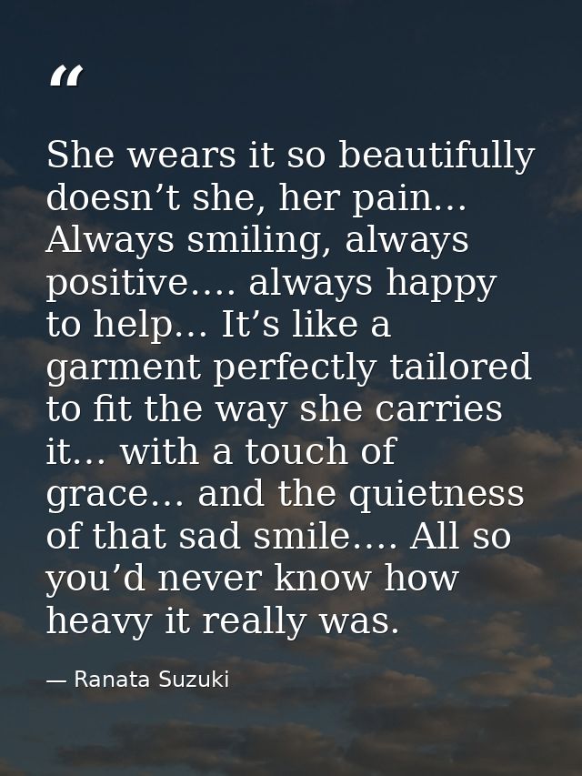 She wears it so beautifully doesn’t she, her pain… Always smiling, always positive…. always happy to help… It’s like a g — Ranata Suzuki