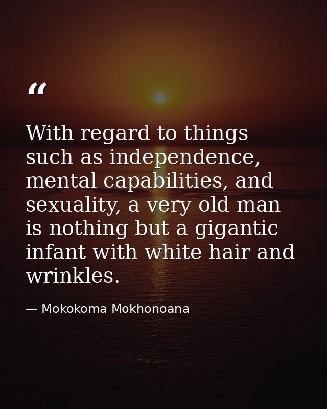 With regard to things such as independence, mental capabilities, and sexuality, a very old man is nothing but a gigantic — Mokokoma Mokhonoana