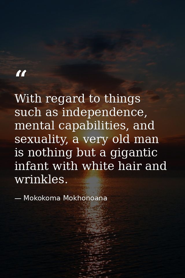 With regard to things such as independence, mental capabilities, and sexuality, a very old man is nothing but a gigantic — Mokokoma Mokhonoana