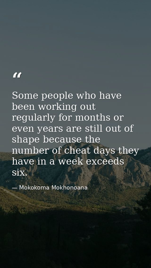 Some people who have been working out regularly for months or even years are still out of shape because the number of ch — Mokokoma Mokhonoana