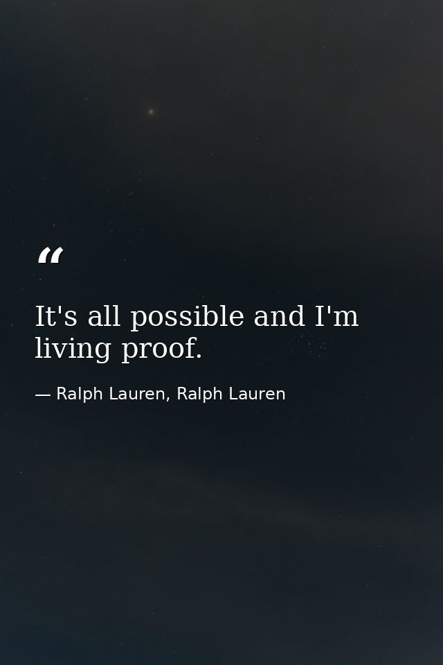 It's all possible and I'm living proof. — Ralph Lauren, Ralph Lauren