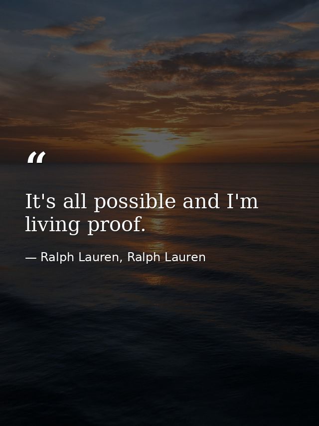 It's all possible and I'm living proof. — Ralph Lauren, Ralph Lauren