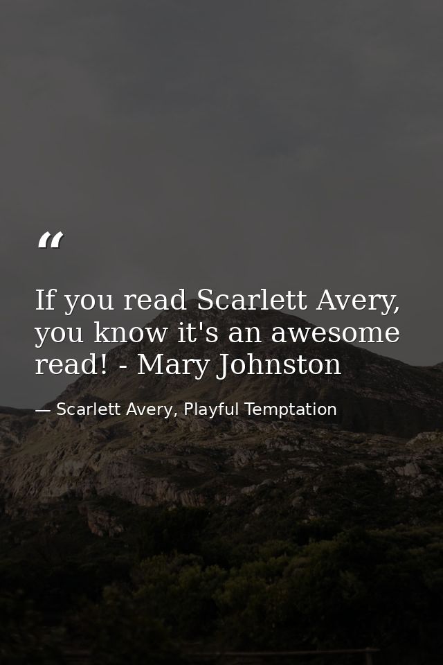 If you read Scarlett Avery, you know it's an awesome read! - Mary Johnston — Scarlett Avery, Playful Temptation
