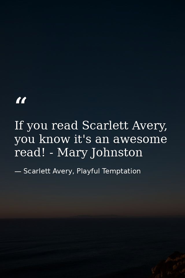 If you read Scarlett Avery, you know it's an awesome read! - Mary Johnston — Scarlett Avery, Playful Temptation
