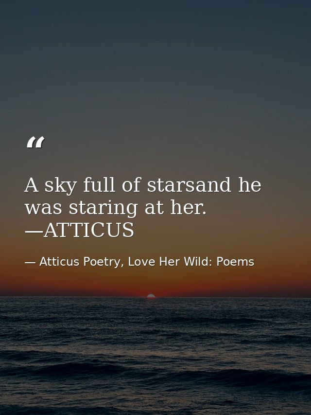 A sky full of starsand he was staring at her. —ATTICUS — Atticus Poetry, Love Her Wild: Poems
