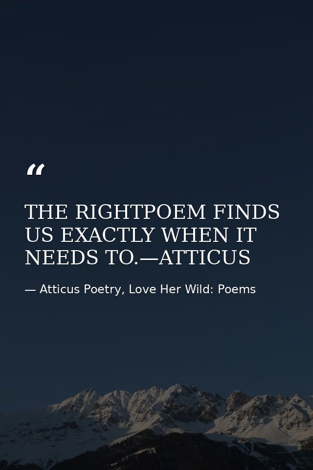 THE RIGHTPOEM FINDS US EXACTLY WHEN IT NEEDS TO.—ATTICUS — Atticus Poetry, Love Her Wild: Poems