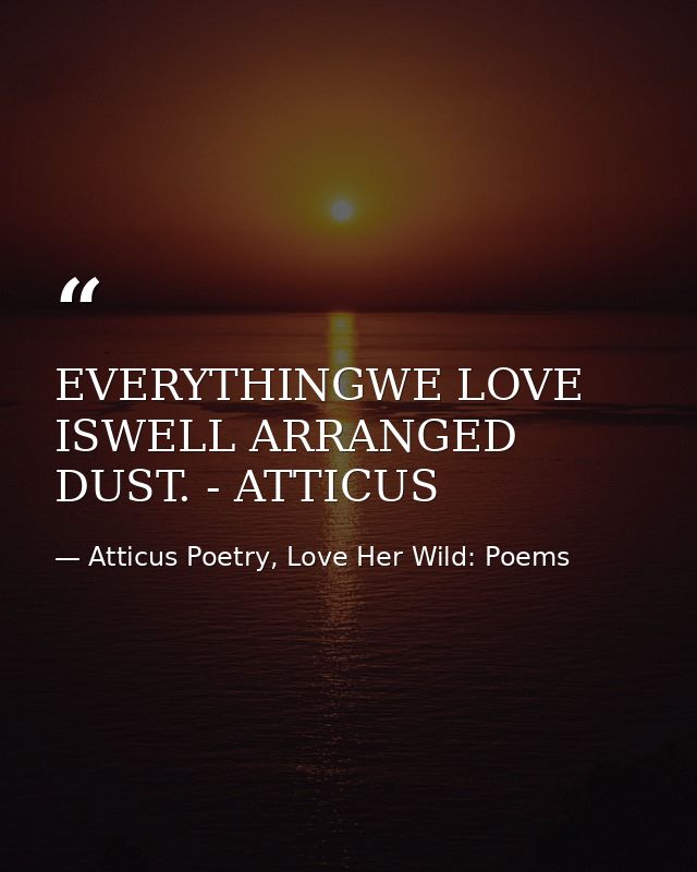 EVERYTHINGWE LOVE ISWELL ARRANGED DUST. - ATTICUS — Atticus Poetry, Love Her Wild: Poems