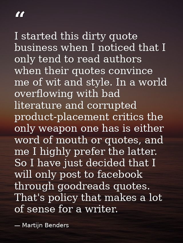 I started this dirty quote business when I noticed that I only tend to read authors when their quotes convince me of wit — Martijn Benders