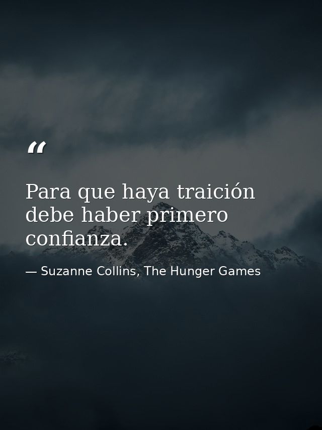Para que haya traición debe haber primero confianza. — Suzanne Collins, The Hunger Games
