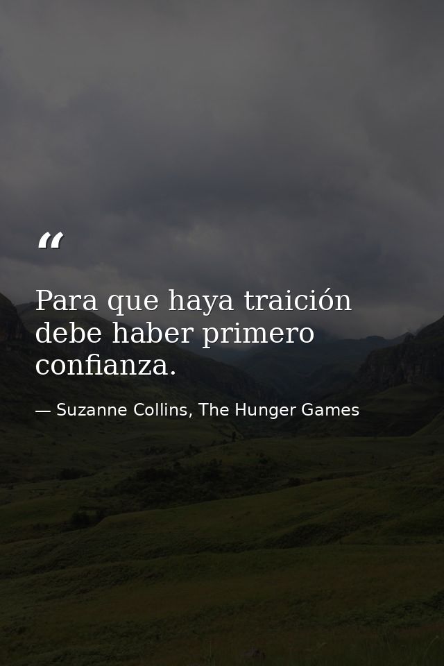 Para que haya traición debe haber primero confianza. — Suzanne Collins, The Hunger Games